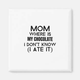 Mom, where is my chocolate I ate it- black Magnet
