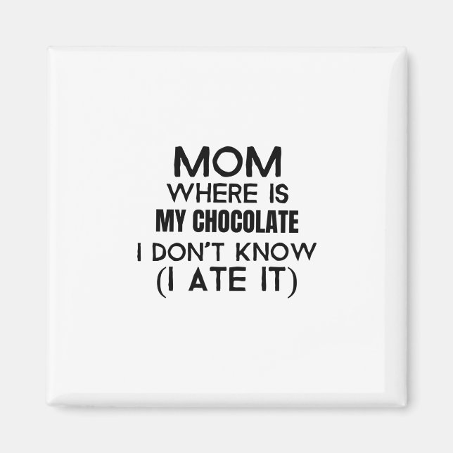 Mom, where is my chocolate I ate it- black Magnet (Front)