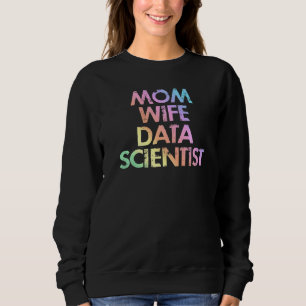 Mom Wife Data Scientist Analyst Data Analytics Sci Sweatshirt
