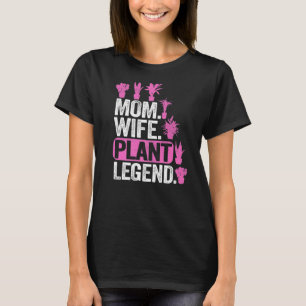 Mom Wife Plant Legend Plants Mama Women Gardener 1 T-Shirt