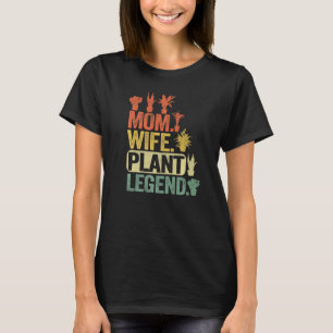Mom Wife Plant Legend Plants Mama Women  Gardener T-Shirt