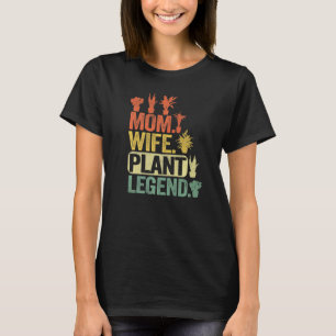 Mom Wife Plant Legend Plants Mama Women  Gardener T-Shirt