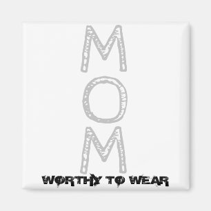 MOM - Worthy To Wear Magnet
