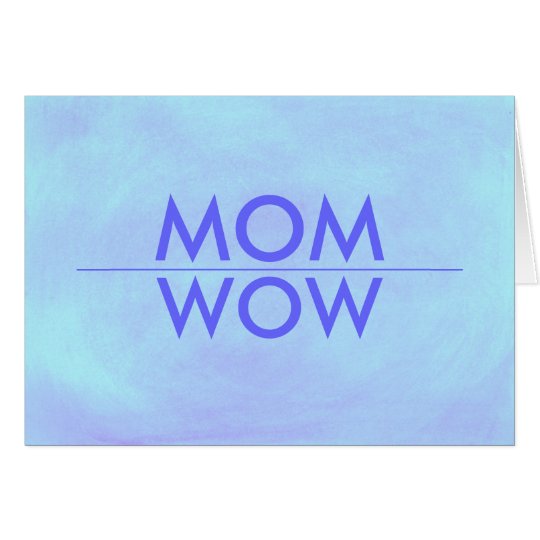 MOM, WOW, You're sensational, card. Card