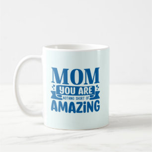 Mom You Are Nothing Short Of Amazing Coffee Mug