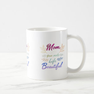 Mom, You Make Life Beautiful" – Classic 11 oz Mug 