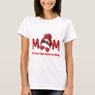 Mom You were Right About Everything T-Shirt
