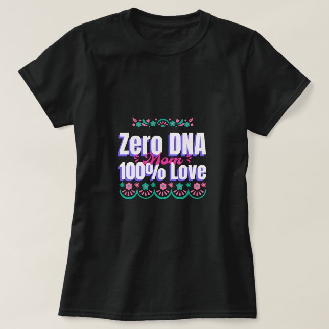 Mom Zero DNA 100% Love Adoptive Mom T-Shirt (Design Front)