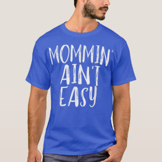 Mommin' Ain't Easy Funny Mom Parenting Quote T-Shirt