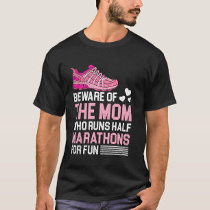 Mommy BEWARE OF THE MOM WHO RUNS HALF MARATHONS Ru T-Shirt
