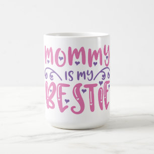 Mommy is My Bestie – A Love That Lasts Forever Coffee Mug