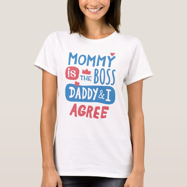 Mommy is the boss Daddy and I agree T-Shirt (Front)