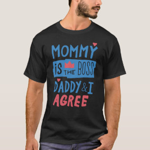 Mommy is the boss Daddy and I agree T-Shirt