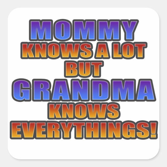 Mommy knows a lot, but grandma knows everything! square sticker (Front)