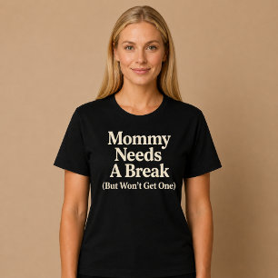 Mommy Needs a Break (But Won't Get One) T-Shirt