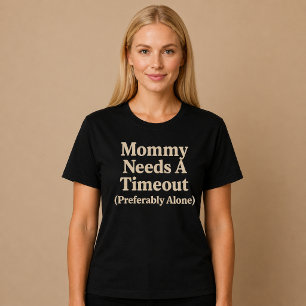 Mommy Needs a Timeout (Preferably Alone) T-Shirt