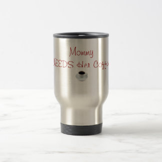 Mommy Needs Her Coffee. Travel Mug