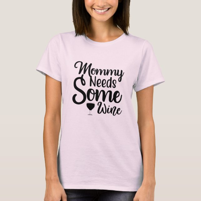Mommy Needs Some Wine T-Shirt (Front)