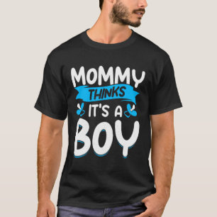 Mommy Think s It s A Boy Gender Reveal Mother To B T-Shirt