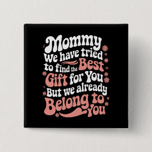 Mommy We Have Tried To Find The Best Gift For You 2 Inch Square Button