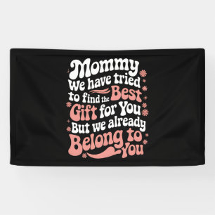Mommy We Have Tried To Find The Best Gift For You Banner