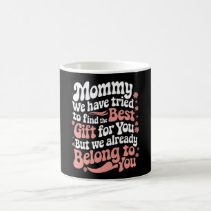 Mommy We Have Tried To Find The Best Gift For You Coffee Mug