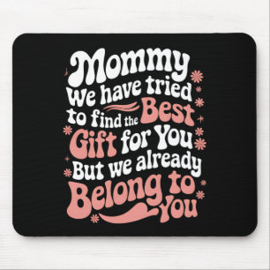 Mommy We Have Tried To Find The Best Gift For You Mouse Pad