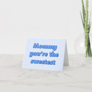 Mommy you're the Sweetest Mothers Day Card