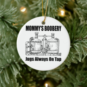 Mommy's Boobery Jugs Always On Tap Ceramic Ornament