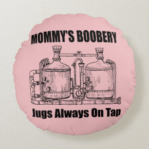 Mommy's Boobery Jugs Always On Tap Round Pillow