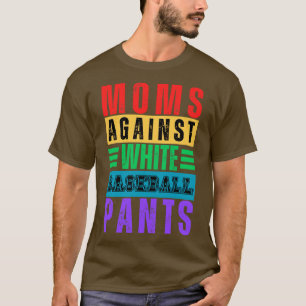 Moms Against White Baseball Pants 16 T-Shirt