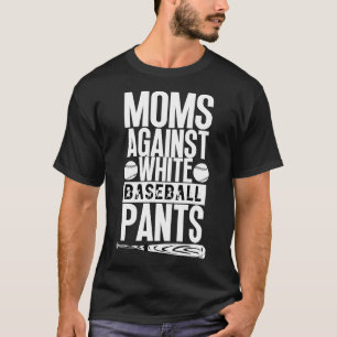 Moms Against White Baseball Pants 35 T-Shirt