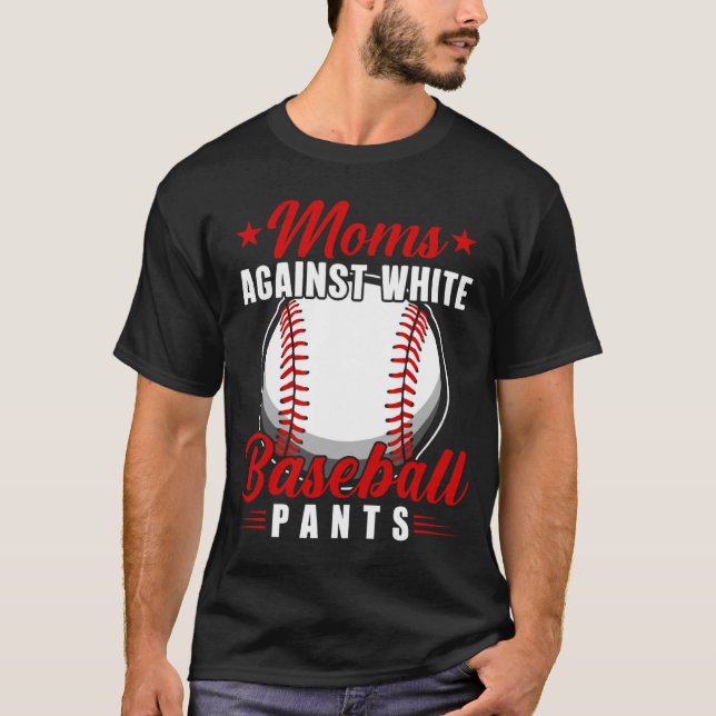 Moms Against White Baseball Pants   5 T-Shirt (Front)
