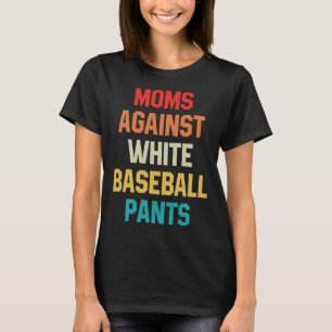 Moms Against White Baseball Pants Baseball Mom on  T-Shirt