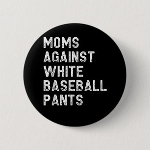 Moms Against White Baseball Pants - Funny Baseball 2 Inch Round Button