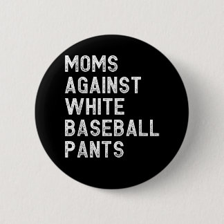 Moms Against White Baseball Pants - Funny Baseball 2 Inch Round Button