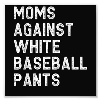 Moms Against White Baseball Pants - Funny Baseball Photo Print