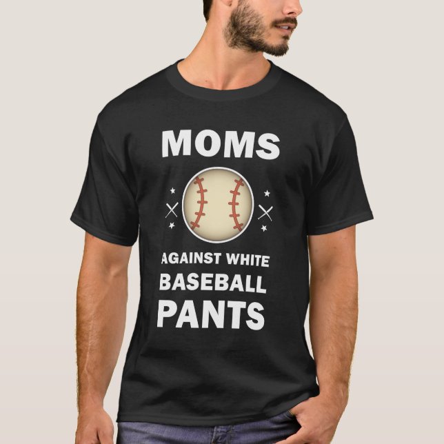 Moms against white Baseball pants - Funny Baseball T-Shirt (Front)