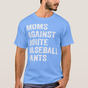 Moms Against White Baseball Pants Sport Lover T-Shirt