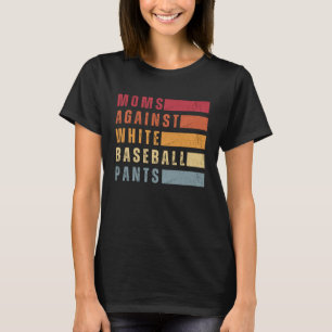 Moms Against White Baseball Pants   T-Shirt