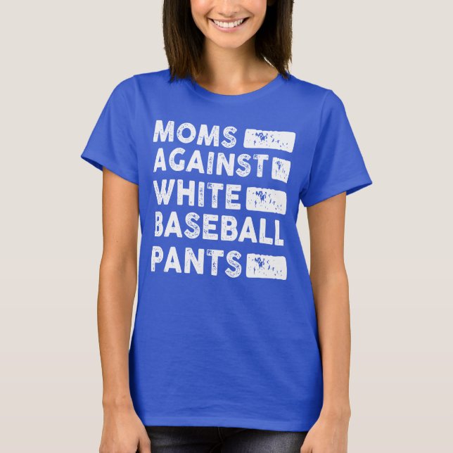  Moms Against White Baseball Pants T-Shirt (Front)