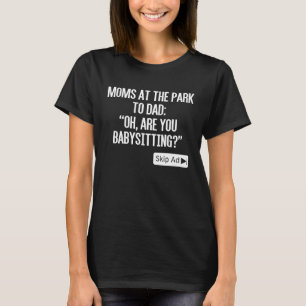 Moms at The Park to Dad Are You Babysitting Skip T-Shirt