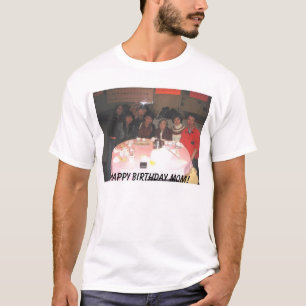 mom's present, Happy Birthday Mom! T-Shirt