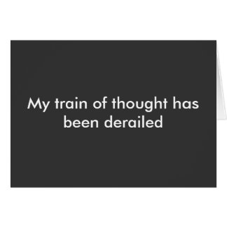 Mon train de pensée a été déraillé