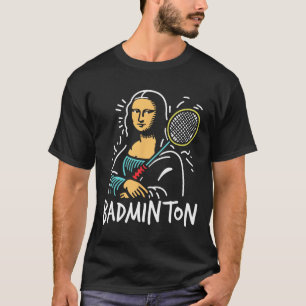 Mona-lisa Dminton - Funny Mona-lisa Dminton Lover T-Shirt