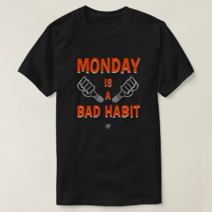 Monday – A Bad Habit Funny Monday Joke T-Shirt