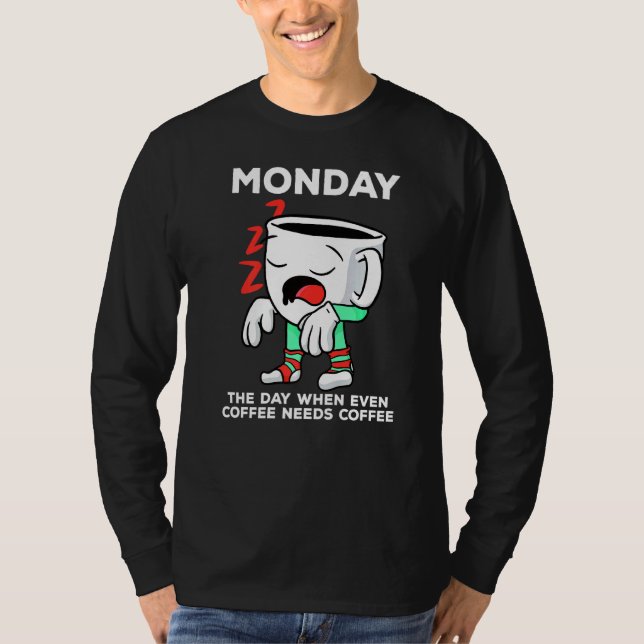 Monday The Day When Even Coffee Needs A Coffee   T-Shirt (Front)