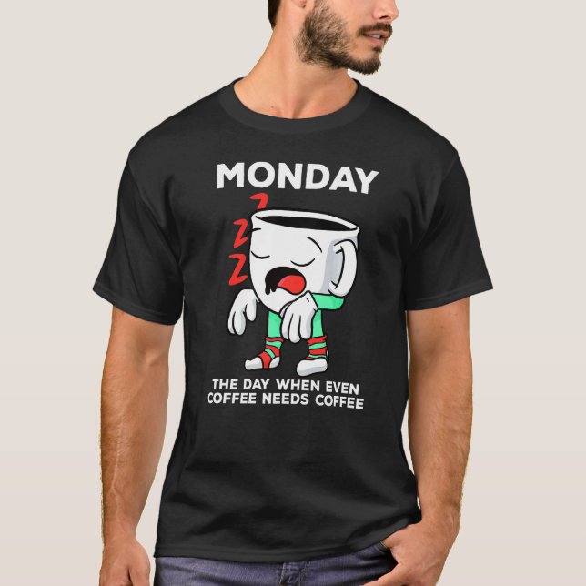 Monday The Day When Even Coffee Needs A Coffee   T-Shirt (Front)