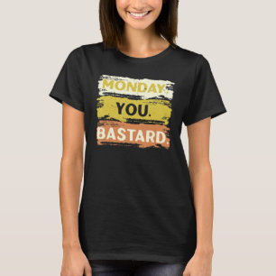 Monday You Bastard Sleepy I Hate Mondays Monday Ha T-Shirt
