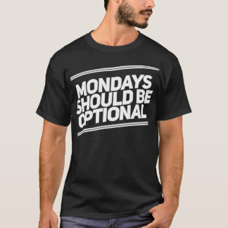 Mondays Should Be Optional Funny Sarcastic Quote 1 T-Shirt